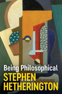 Being Philosophical : An Introduction to Philosophy and Its Methods - Stephen Hetherington