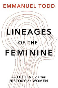 Lineages of the Feminine : An Outline of the History of Women - Emmanuel Todd