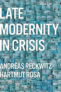 Late Modernity in Crisis : Why We Need a Theory of Society - Andreas Reckwitz