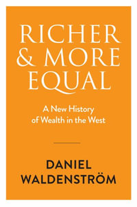 Richer and More Equal : A New History of Wealth in the West - Daniel Waldenström