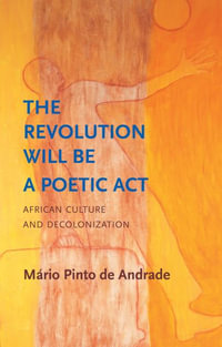 The Revolution Will Be a Poetic Act : African Culture and Decolonization - Mário Pinto de Andrade