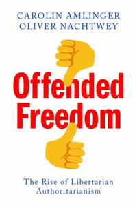 Offended Freedom : The Rise of Libertarian Authoritarianism - Carolin Amlinger