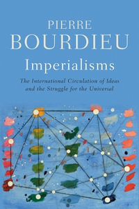 Imperialisms : The International Circulation of Ideas and the Struggle for the Universal - Pierre Bourdieu