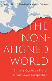 The Non-Aligned World : Striking Out in an Era of Great Power Competition - Jorge Heine