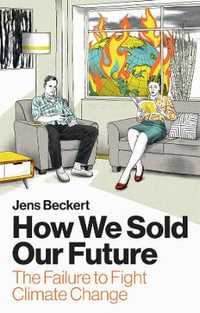 How We Sold Our Future : The Failure to Fight Climate Change - Jens Beckert