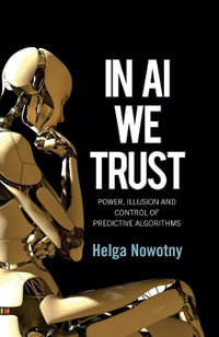 In AI We Trust : Power, Illusion and Control of Predictive Algorithms - Helga Nowotny