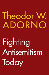 Fighting Antisemitism Today : A Lecture - Theodor W. Adorno