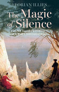 The Magic of Silence : Caspar David Friedrich's Journey Through Time - Florian Illies