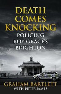 Death Comes Knocking : Policing Roy Grace's Brighton - Graham Bartlett