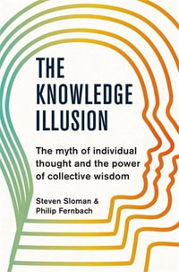 The Knowledge Illusion : The Myth of Individual Thought and the Power of Collective Wisdom - Steven Sloman