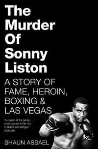 The Murder of Sonny Liston : A Story of Fame, Heroin, Boxing & Las Vegas - Shaun Assael