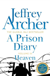 A Prison Diary Volume III: Heaven : Heaven - Jeffrey Archer