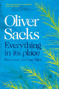 Everything in Its Place : First Loves and Last Tales - Oliver Sacks