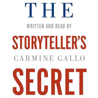 The Storyteller's Secret : How TED Speakers and Inspirational Leaders Turn Their Passion into Performance - Carmine Gallo