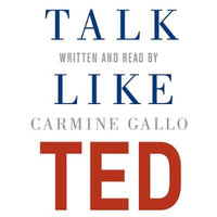 Talk Like TED : The 9 Public Speaking Secrets of the World's Top Minds - Carmine Gallo