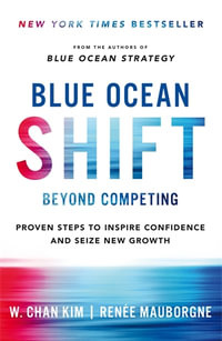 Blue Ocean Shift : Beyond Competing - Proven Steps to Inspire Confidence and Seize New Growth - W. Chan Kim