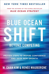 Blue Ocean Shift : Beyond Competing - Proven Steps to Inspire Confidence and Seize New Growth - W. Chan Kim