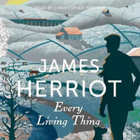 Every Living Thing : The Classic Memoirs of a Yorkshire Country Vet - James Herriot