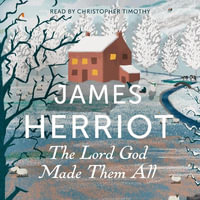 The Lord God Made Them All : The Classic Memoirs of a Yorkshire Country Vet - James Herriot