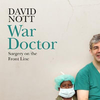 War Doctor : Surgery on the Front Line - David Nott