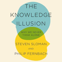 The Knowledge Illusion : The myth of individual thought and the power of collective wisdom - Steven Sloman