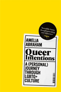 Queer Intentions : A (Personal) Journey Through LGBTQ + Culture - Amelia Abraham