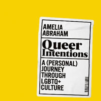 Queer Intentions : A (Personal) Journey Through LGBTQ+ Culture - Amelia Abraham