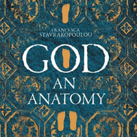 God : An Anatomy - As heard on Radio 4 - Francesca Stavrakopoulou