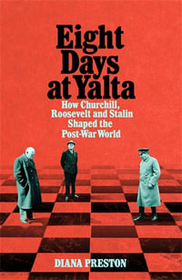 Eight Days at Yalta : How Churchill, Roosevelt and Stalin Shaped the Post-War World - Diana Preston