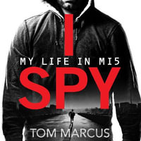 I Spy : My Life in MI5 - Tom Marcus