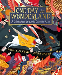 One Day in Wonderland : A Celebration of Lewis Carroll's Alice - Kathleen Krull