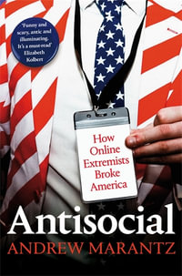 Antisocial : How Online Extremists Broke America - Andrew Marantz