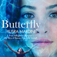 Butterfly : From Refugee to Olympian, My Story of Rescue, Hope and Triumph - Yusra Mardini