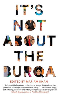 It's Not About the Burqa : Muslim Women on Faith, Feminism, Sexuality and Race - Mariam Khan