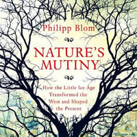 Nature's Mutiny : How the Little Ice Age Transformed the West and Shaped the Present - Philipp Blom