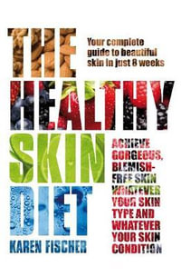 The Healthy Skin Diet : Your complete guide to beautiful skin in just 8 weeks! - Karen Fischer