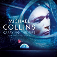 Carrying the Fire : An Astronaut's Journeys - Michael Collins