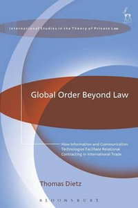 Global Order Beyond Law : How Information and Communication Technologies Facilitate Relational Contracting in International Trade - Thomas Dietz