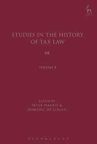 Studies in the History of Tax Law, Volume 8 : Studies in the History of Tax Law - Dominic de Cogan