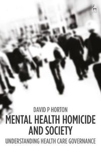 Mental Health Homicide and Society : Understanding Health Care Governance - David P. Horton