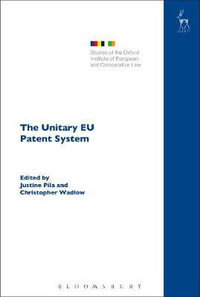 The Unitary EU Patent System : Studies of the Oxford Institute of European and Comparative - Justine Pila