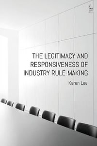 The Legitimacy and Responsiveness of Industry Rule-making - Karen Lee