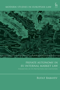 Private Autonomy in EU Internal Market Law : Parameters of its Protection and Limitation - Rufat Babayev