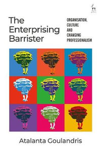 The Enterprising Barrister : Organisation, Culture and Changing Professionalism - Atalanta Goulandris