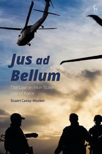 Jus AD Bellum : The Law on Inter-State Use of Force - Stuart Casey-Maslen