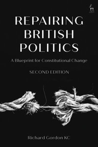 Repairing British Politics : A Blueprint for Constitutional Change - Richard Gordon KC