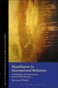 Humiliation in International Relations : A Pathology of Contemporary International Systems - Bertrand Badie