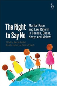 The Right to Say No : Marital Rape and Law Reform in Canada, Ghana, Kenya and Malawi - Melanie Randall