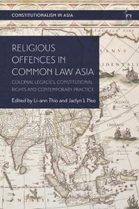 Religious Offences in Common Law Asia : Colonial Legacies, Constitutional Rights and Contemporary Practice - Kevin Yl Tan