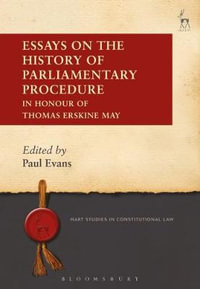 Essays on the History of Parliamentary Procedure : In Honour of Thomas Erskine May - Paul Evans